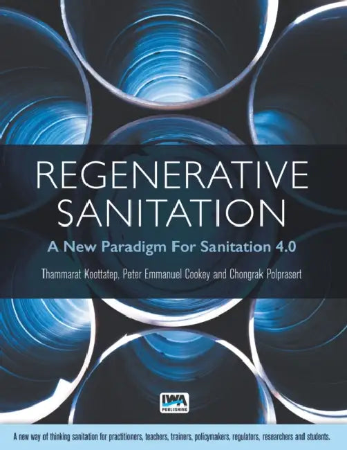 Regenerative Sanitation: A Framework for Sanitation 4.0 by Thammarat Koottatep, Peter Emmanuel Cookey, Chongrak Polprasert