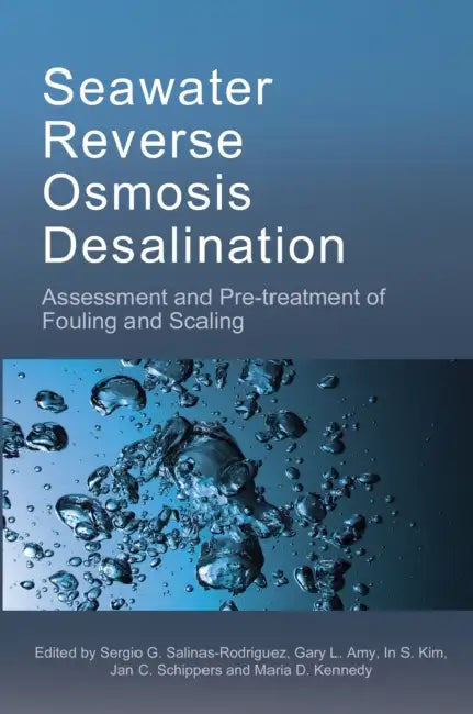 Seawater Reverse Osmosis Desalination: Assessment & Pre-Treatment of Fouling and Scaling by Sergio Salinas-Rodriguez, Gary Amy, I. S. Kim