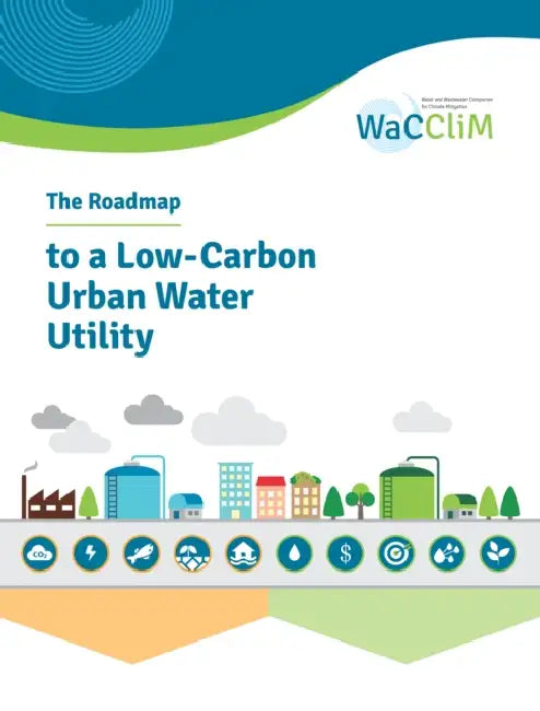 The Wacclim Roadmap for Low Carbon Urban Water Management: International Guide for Reducing Water, Energy and Carbon Footprints of the Urban Water Cyc by International Water Association (Iwa), Deutsche Gesellschaft Fur Internationale