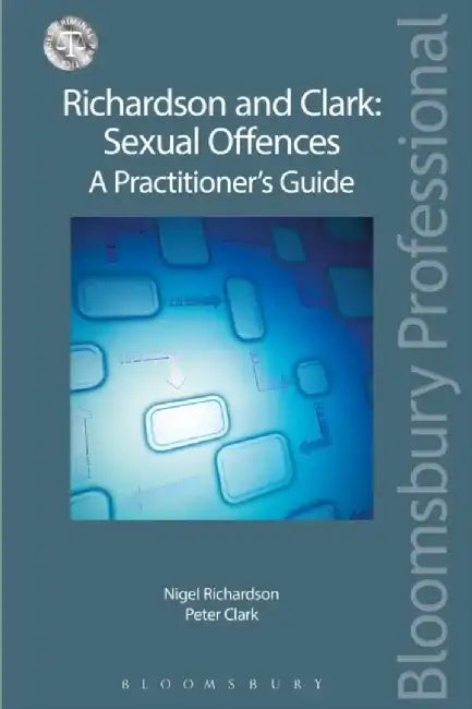 Richardson and Clark: Sexual Offences: A Practitioner's Guide by Nigel Richardson