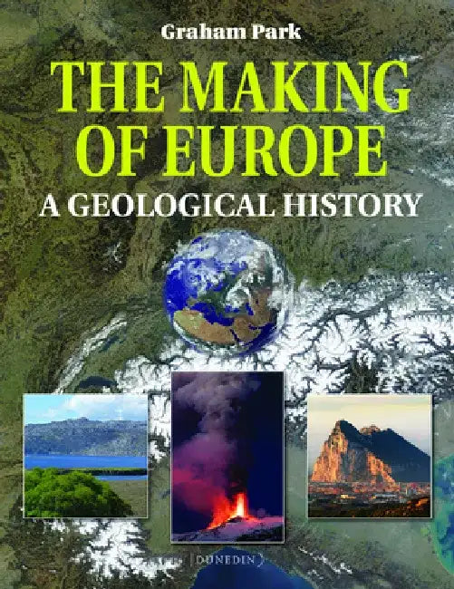 The Making of Europe: A Geological History by Graham Park