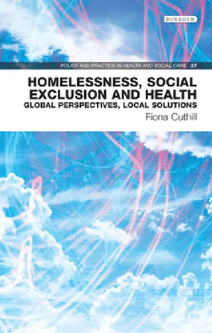 Homelessness, Social Exclusion and Health: Global Perspectives, Local Solutions by Fiona Cuthill