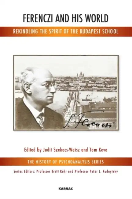 Ferenczi and His World: Rekindling the Spirit of the Budapest School by Judit Szekacs-Weisz