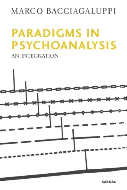 Paradigms in Psychoanalysis: An Integration by Marco Bacciagaluppi