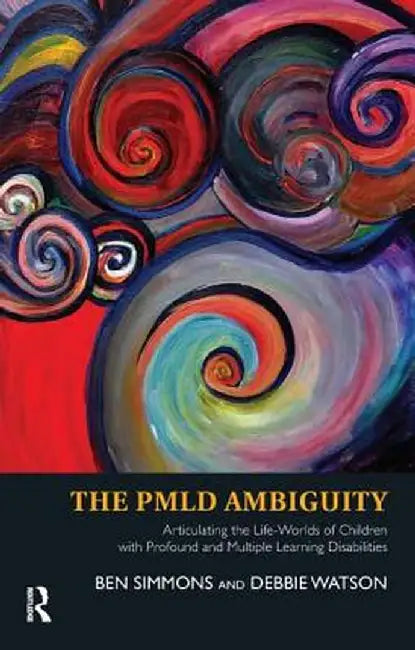 The Pmld Ambiguity: Articulating the Life-Worlds of Children with Profound and Multiple Learning Disabilities by Ben Simmons