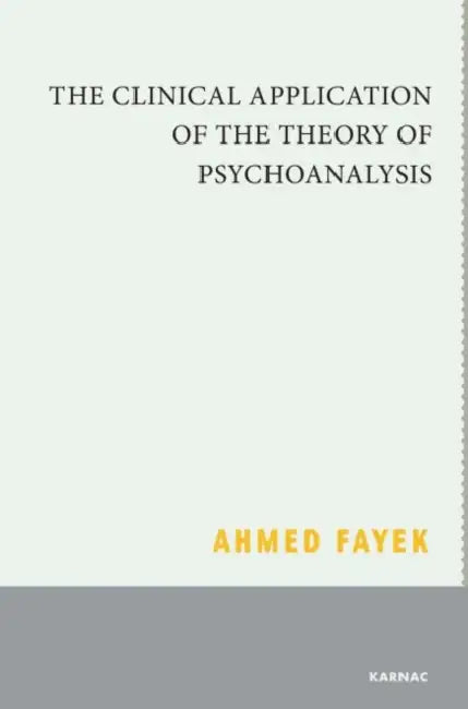 The Clinical Application of the Theory of Psychoanalysis by Ahmed Fayek