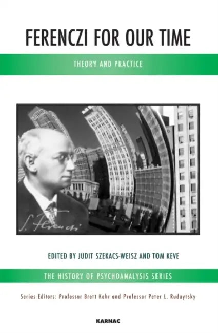 Ferenczi for Our Time: Theory and Practice by Judit Szekacs-Weisz