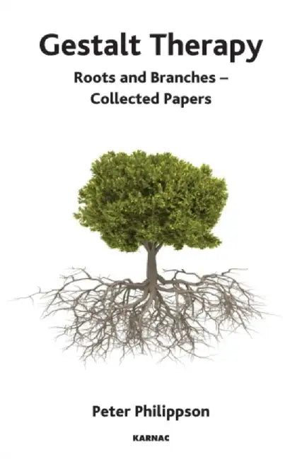 Gestalt Therapy: Roots and Branches - Collected Papers by Peter Philippson