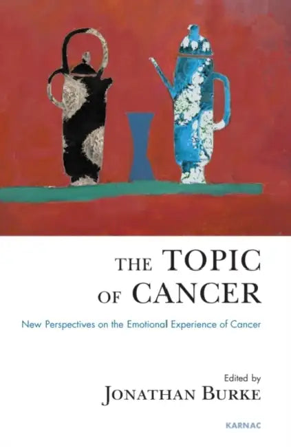 The Topic of Cancer: New Perspectives on the Emotional Experience of Cancer by Burke Jonathan