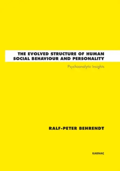 The Evolved Structure of Human Social Behaviour and Personality: Psychoanalytic Insights by Ralf-Peter Behrendt