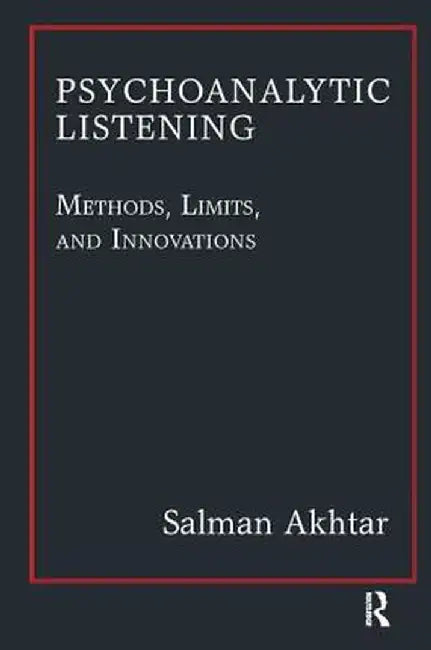 Psychoanalytic Listening: Methods, Limits, and Innovations by Salman Akhtar