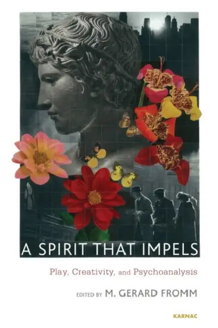 A Spirit That Impels: Play, Creativity, and Psychoanalysis by M. Gerard Fromm
