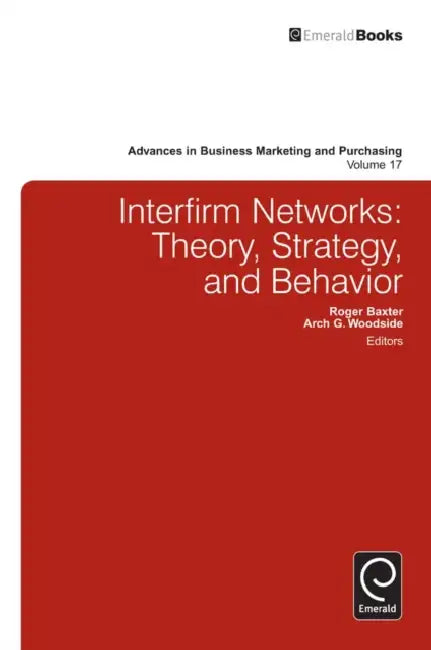 Interfirm Business-To-Business Networks: Theory, Strategy, and Behavior by Roger Baxter, Arch G. Woodside