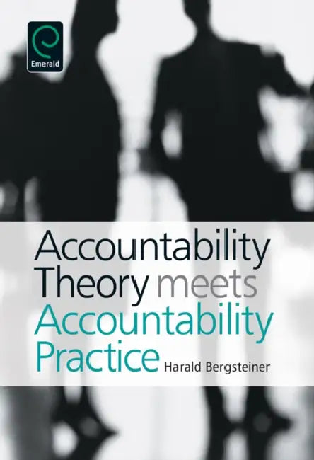 Accountability Theory Meets Accountability Practice by Harald Bergsteiner