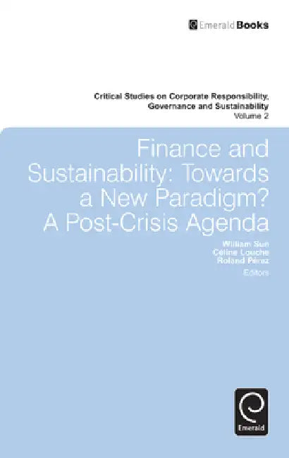 Finance and Sustainability: Towards a New Paradigm? A Post-Crisis Agenda by Celine Louche, Roland Pérez, William Sun
