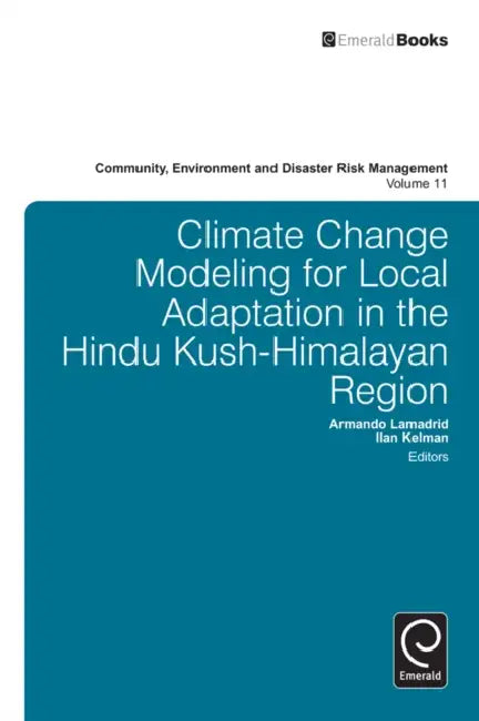 Climate Change Modeling for Local Adaptation in the Hindu Kush - Himalayan Region by Armando Lamadrid, Ilan Kelman, Rajib Shaw