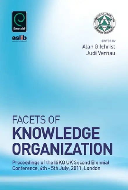 Facets of Knowledge Organization: Proceedings of the Isko UK Second Biennial Conference, 4th - 5th July, 2011, London by Alan Gilchrist, Judi Vernau
