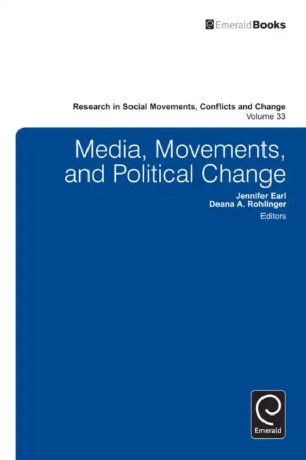 Media, Movements, and Political Change by Jennifer S. Earl, Deana A. Rohlinger