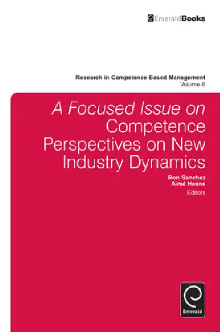 A Focused Issue on Competence Perspectives on New Industry Dynamics by Ron Sanchez, Aimé Heene