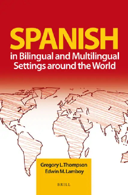 Spanish in Bilingual and Multilingual Settings Around the World by Gregory Thompson, Edwin Lamboy