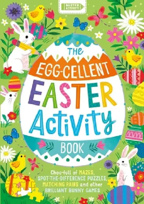 The Egg-Cellent Easter Activity Book: Choc-Full of Mazes, Spot-The-Difference Puzzles, Matching Pairs and Other Brilliant Bunny Games by Kathryn Selbert