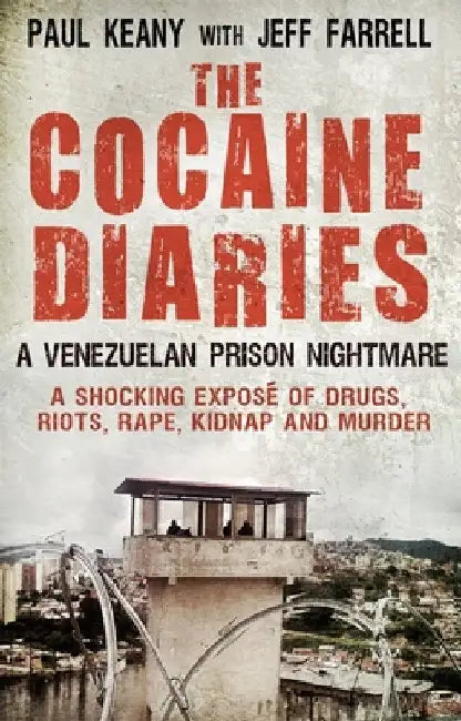 The Cocaine Diaries: A Venezualan Prison Nightmare by Paul Keany