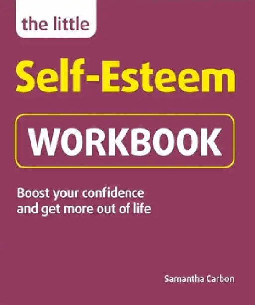 The Little Self-Esteem Workbook: Boost Your Confidence and Get More Out of Life by Samantha Carbon