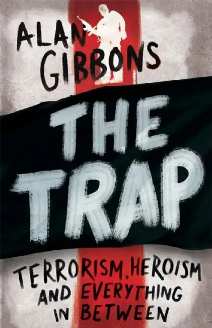 The Trap: Terrorism, Heroism and Everything in Between by Alan Gibbons
