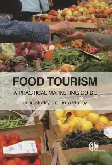 Food Tourism: A Practical Marketing Guide by John Stanley