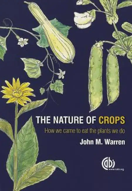 The Nature of Crops: How We Came to Eat the Plants We Do by Warren John
