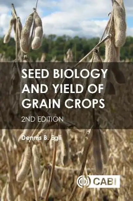 Seed Biology and Yield of Grain Crops by Dennis Egli