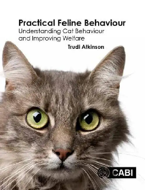 Practical Feline Behaviour: Understanding Cat Behaviour and Improving Welfare by Trudi Atkinson