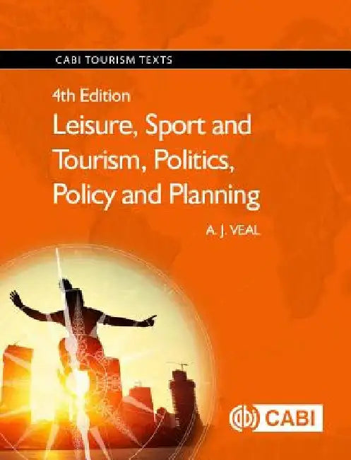 Leisure, Sport and Tourism, Politics, Policy and Planning by Anthony J. Veal