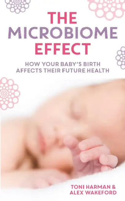 The Microbiome Effect: How your baby’s birth affects their future health by Toni Harman