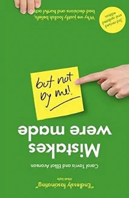 Mistakes Were Made (but Not by Me): Why We Justify Foolish Beliefs, Bad Decisions and Hurtful Acts by Carol Tavris