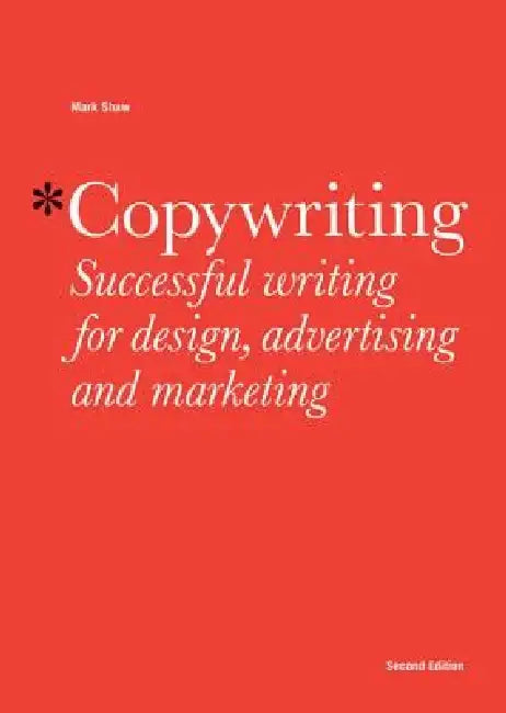 Copywriting: Successful Writing for Design, Advertising, and Marketing by Mark Shaw