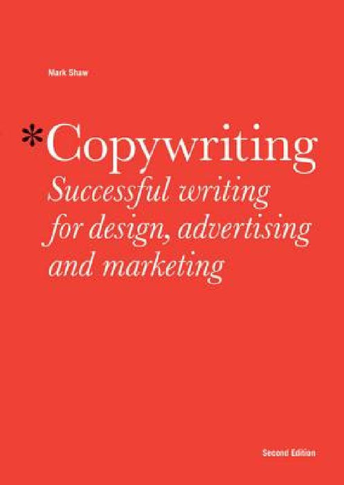 Copywriting: Successful Writing for Design, Advertising, and Marketing by Mark Shaw