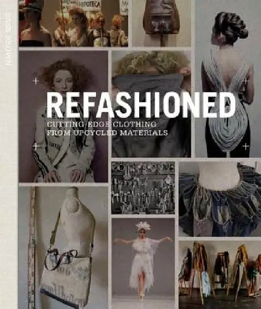 Refashioned: Cutting-Edge Clothing from Upcycled Materials by Sass Brown