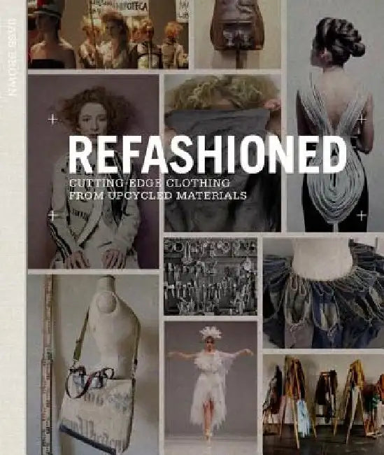 Refashioned: Cutting-Edge Clothing from Upcycled Materials by Sass Brown