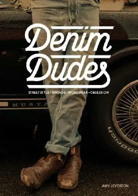 Denim Dudes: Street Style, Vintage, Workwear, Obsession by Amy Leverton