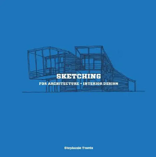 Sketching for Architecture + Interior Design by Stephanie Travis