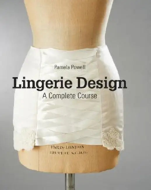 Lingerie Design: A Complete Course by Pamela Powell