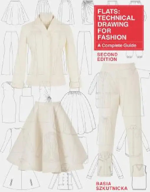 Flats: Technical Drawing for Fashion, Second Edition: A Complete Guide by Basia Szkutnicka