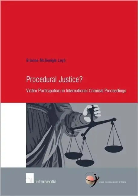 Procedural Justice?: Victim Participation in International Criminal Proceedings by Brianne McGonigle Leyh