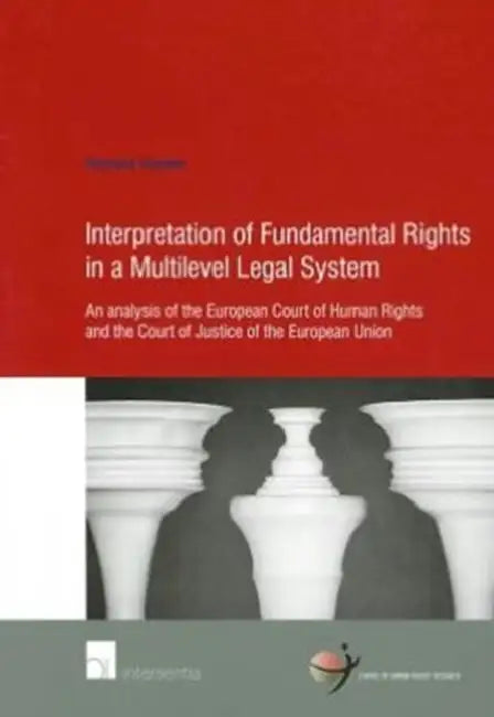 Interpretation of Fundamental Rights in a Multilevel Legal System: An Analysis of the European Court of Human Rights and the Court of Justice of the E by Hanneke Senden