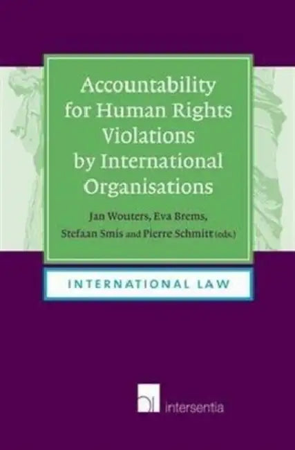 Accountability for Human Rights Violations by International Organisations by Jan Wouters, Eva Brems, Stefaan Smis