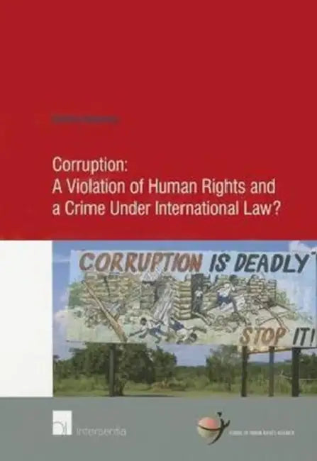 Corruption: A Violation of Human Rights and a Crime Under International Law? by Martine Boersma