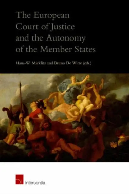 The European Court of Justice and the Autonomy of the Member States by Hans-Wolfgang Micklitz, Bruno de Witte