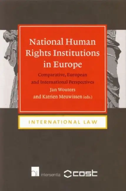 National Human Rights Institutions in Europe: Comparative, European and International Perspectives by Jan Wouters, Katrien Meuwissen