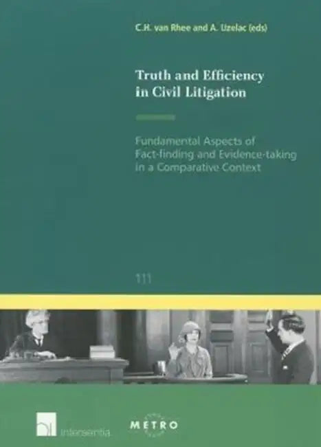 Truth and Efficiency in Civil Litigation: Fundamental Aspects of Fact-Finding and Evidence-Taking in a Comparative Context by C. H. Van Rhee, Alan Uzelac